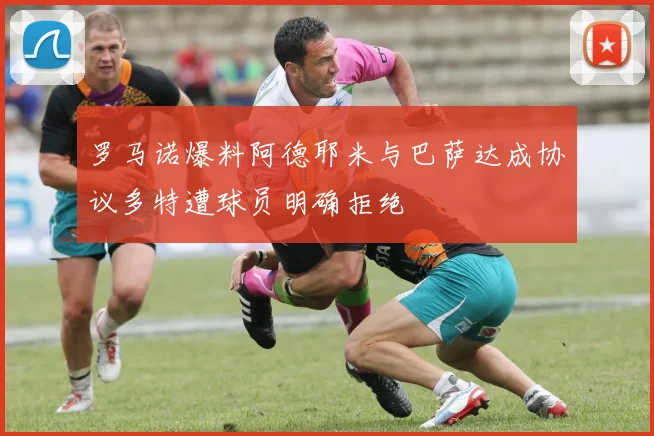 罗马诺爆料阿德耶米与巴萨达成协议多特遭球员明确拒绝